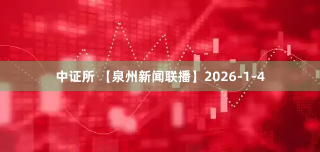中证所 【泉州新闻联播】2026-1-4